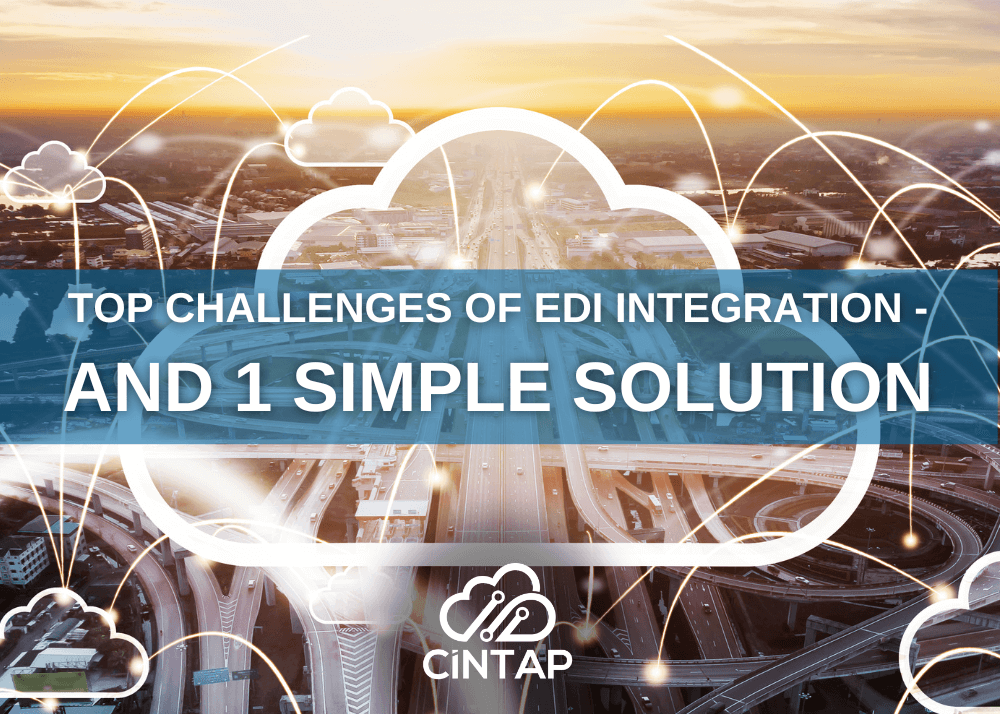 Top Challenges Of EDI Integration - And 1 Simple Solution CINTAP Cloud
