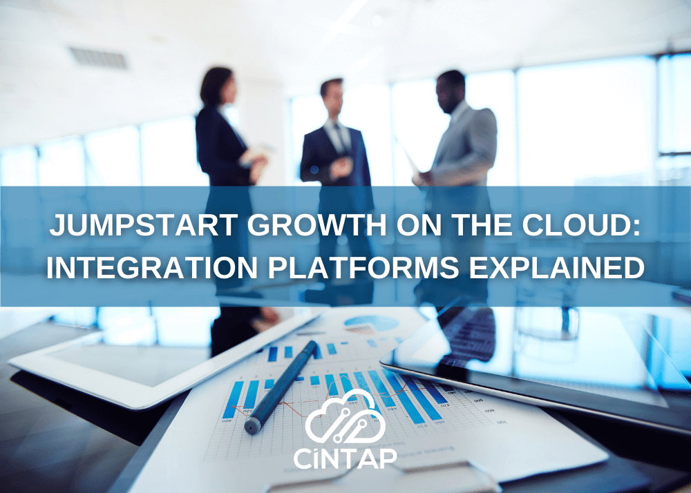 Jumpstart Growth on the Cloud: Integration Platforms Explained CINTAP Cloud