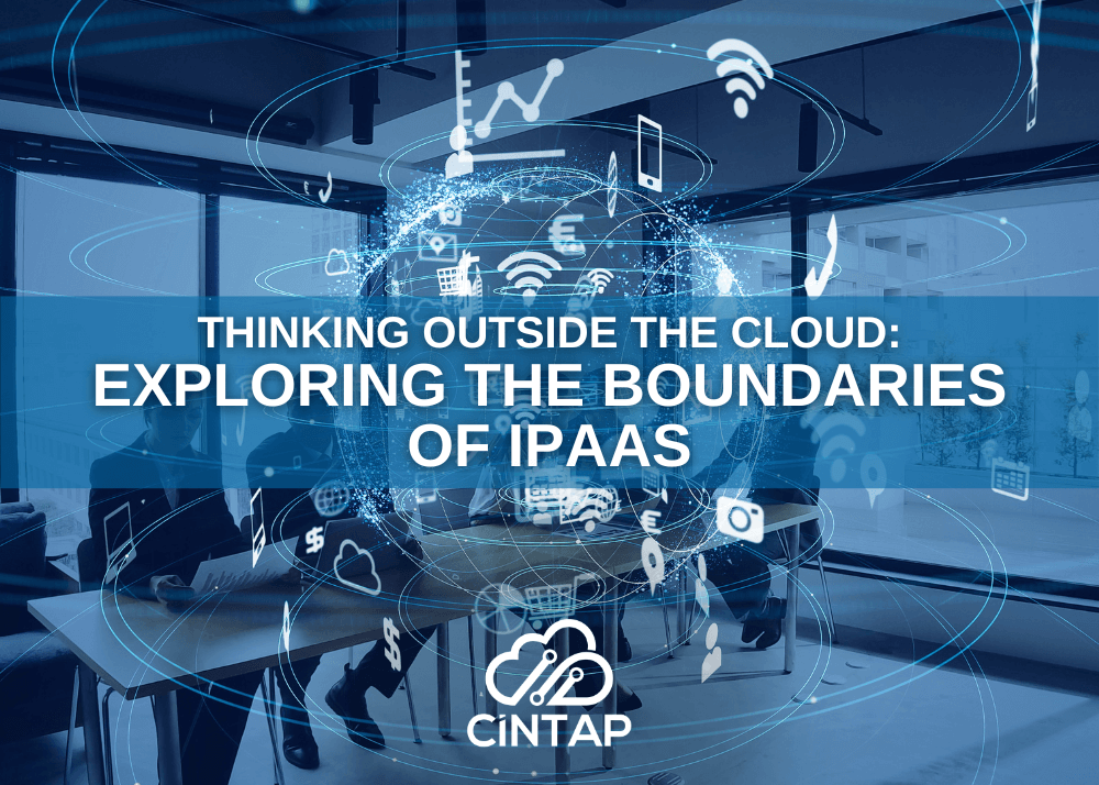 CINTAP Cloud thikning outside the cloud exploring the boundaries of iPaaS